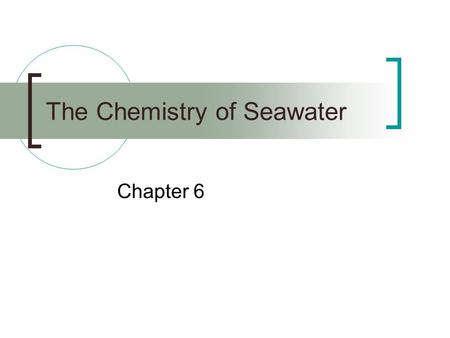 The Chemistry of Seawater Chapter 6. The pH of Seawater H +  Hydrogen cation OH -  Hydroxide anion H + = OH - H + < OH - H + > OH - NeutralAlkalineAcidic.