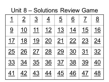 Unit 8 – Solutions Review Game 12345678 910111213141516 1718192021222324 2526272829303132 3334353637383940 4142434445464748.