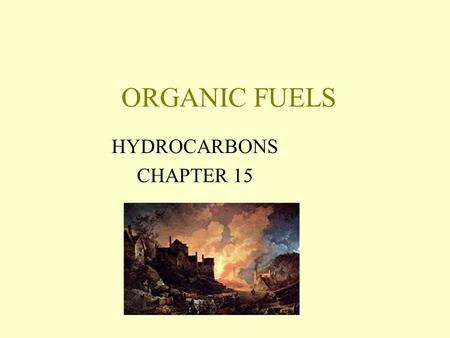 ORGANIC FUELS HYDROCARBONS CHAPTER 15. The Need for Energy Energy Basics: Energy can not be created or destroyed. Energy can change from one form to another.