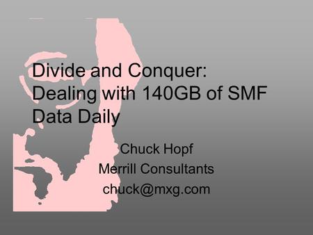 Divide and Conquer: Dealing with 140GB of SMF Data Daily Chuck Hopf Merrill Consultants