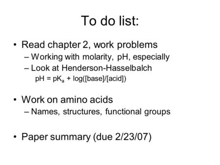 To do list: Read chapter 2, work problems Work on amino acids
