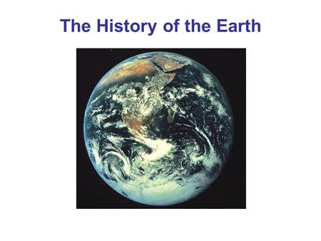 The History of the Earth. Origin of the Universe The universe began about 14.4 billion years ago The Big Bang Theory states that, in the beginning, the.