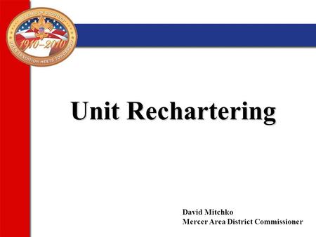 Unit Rechartering Unit Rechartering David Mitchko Mercer Area District Commissioner.
