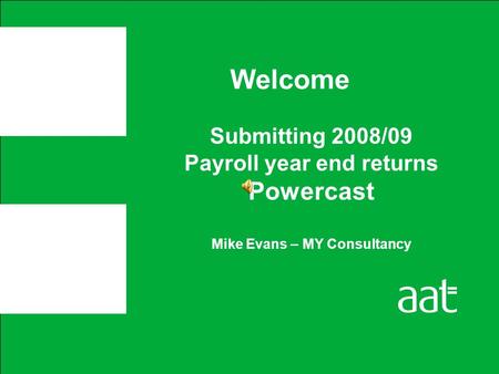 Submitting 2008/09 Payroll year end returns Powercast Mike Evans – MY Consultancy Welcome.