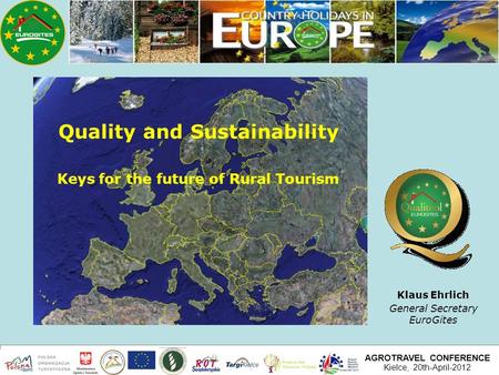 AGROTRAVEL CONFERENCE Kielce, 20th-April-2012 Quality and Sustainability Keys for the future of Rural Tourism Klaus Ehrlich General Secretary EuroGites.