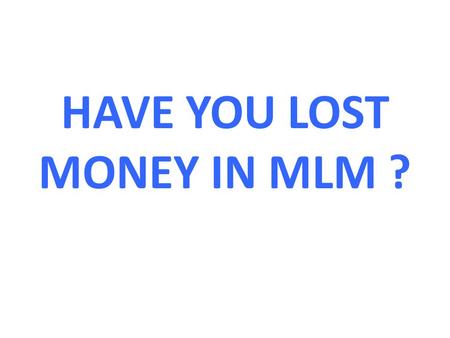 HAVE YOU LOST MONEY IN MLM ?. ARE YOU FED UP OF CHEATING MLM CONCEPTS ?