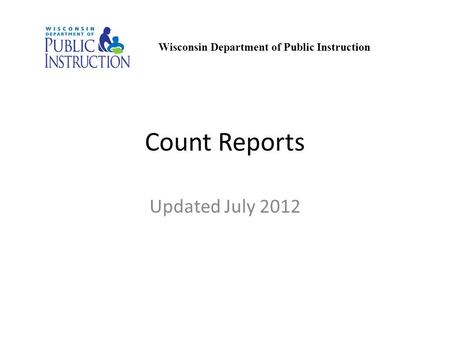 Count Reports Updated July 2012 Wisconsin Department of Public Instruction.