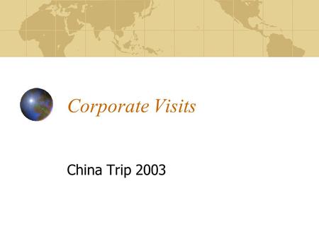 Corporate Visits China Trip 2003. Corporate Visits U.S. Embassy (Commercial Affairs Division) (March 10, 2003) International Monetary Fund (March 10,