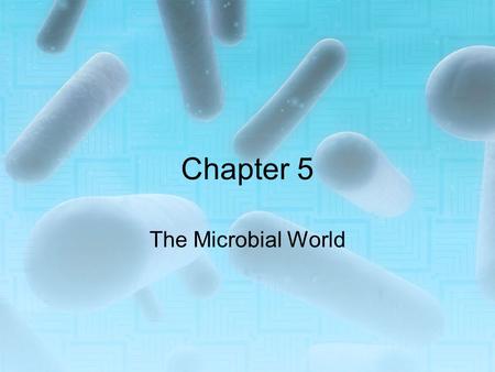Chapter 5 The Microbial World.