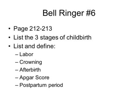 Bell Ringer #6 Page List the 3 stages of childbirth