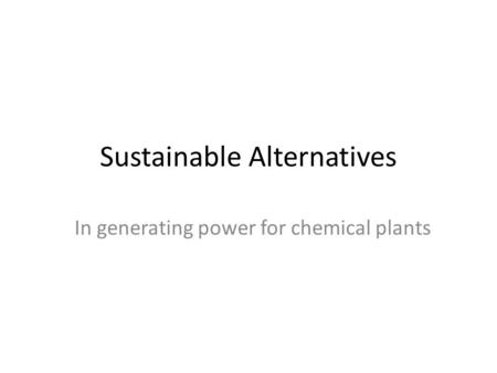 Sustainable Alternatives In generating power for chemical plants.