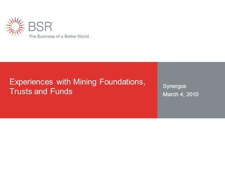 Experiences with Mining Foundations, Trusts and Funds Synergos March 4, 2010.
