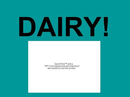 DAIRY!. Our most nearly perfect food! No other single food can substitute milk in diet and still give a person the same nutrients! __________________________.