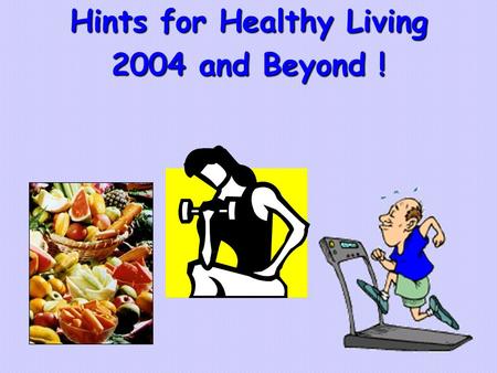Hints for Healthy Living 2004 and Beyond !. Here’s “How To” The following are tips to attainting and maintaining a healthy and longer life !  Eat well-balanced.