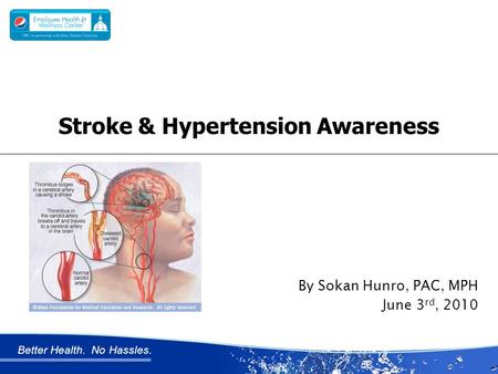 Better Health. No Hassles. Stroke & Hypertension Awareness By Sokan Hunro, PAC, MPH June 3 rd, 2010.