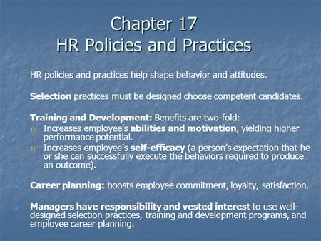 Chapter 17 HR Policies and Practices   HR policies and practices help shape behavior and attitudes.   Selection practices must be designed choose.