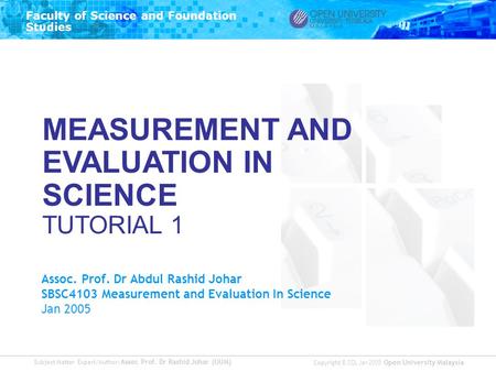 Subject Matter Expert/Author: Assoc. Prof. Dr Rashid Johar (OUM) Faculty of Science and Foundation Studies Copyright © ODL Jan 2005 Open University Malaysia.