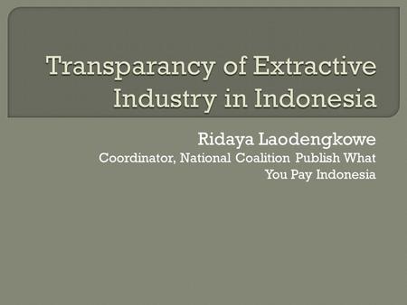 Ridaya Laodengkowe Coordinator, National Coalition Publish What You Pay Indonesia.