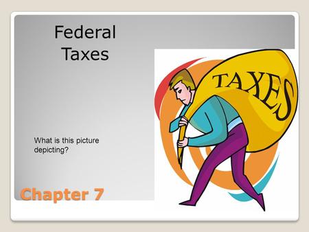 Chapter 7 Federal Taxes What is this picture depicting?