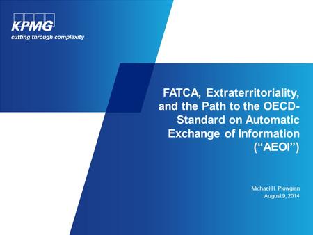 Michael H. Plowgian August 9, 2014 FATCA, Extraterritoriality, and the Path to the OECD- Standard on Automatic Exchange of Information (“AEOI”)