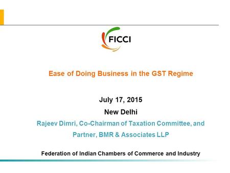 All rights reserved All rights reserved | Preliminary & Tentative Ease of Doing Business in the GST Regime July 17, 2015 New Delhi Rajeev Dimri, Co-Chairman.