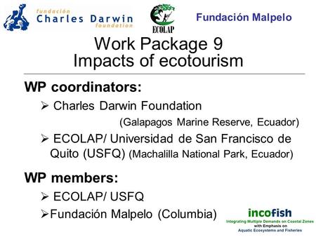 Work Package 9 Impacts of ecotourism WP coordinators:  Charles Darwin Foundation (Galapagos Marine Reserve, Ecuador)  ECOLAP/ Universidad de San Francisco.