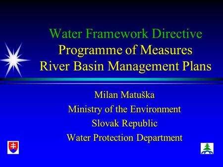 Water Framework Directive Programme of Measures River Basin Management Plans Milan Matuška Ministry of the Environment Slovak Republic Water Protection.
