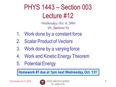 Wednesday, Oct. 6, 2004PHYS 1443-003, Fall 2004 Dr. Jaehoon Yu 1 1.Work done by a constant force 2.Scalar Product of Vectors 3.Work done by a varying force.