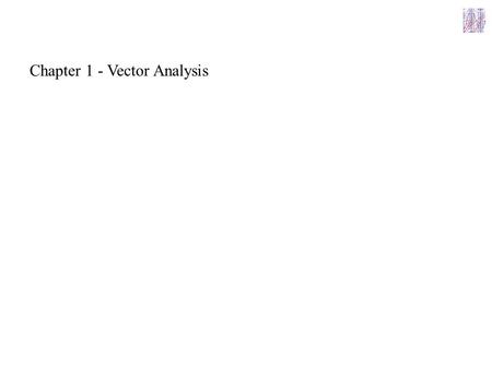 Chapter 1 - Vector Analysis. Scalars and Vectors Scalar Fields (temperature) Vector Fields (gravitational, magnetic) Vector Algebra.