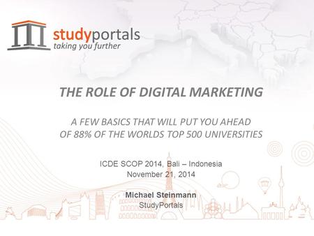 THE ROLE OF DIGITAL MARKETING A FEW BASICS THAT WILL PUT YOU AHEAD OF 88% OF THE WORLDS TOP 500 UNIVERSITIES ICDE SCOP 2014, Bali – Indonesia November.