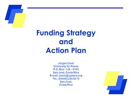 Funding Strategy and Action Plan Jürgen Carls University for Peace P.O. Box: 138 – 6100 San José, Costa Rica   Tel.: (00506) 205.