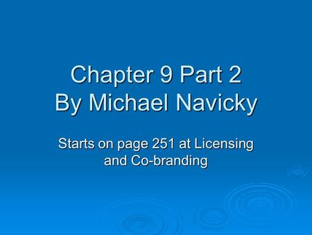 Chapter 9 Part 2 By Michael Navicky Starts on page 251 at Licensing and Co-branding.