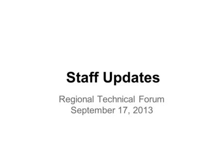 Staff Updates Regional Technical Forum September 17, 2013.