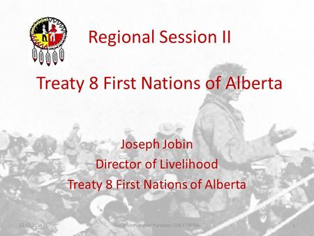 Regional Session II Treaty 8 First Nations of Alberta Joseph Jobin Director of Livelihood Treaty 8 First Nations of Alberta 02.17.2011For Informational.