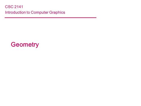 Geometry CSC 2141 Introduction to Computer Graphics.