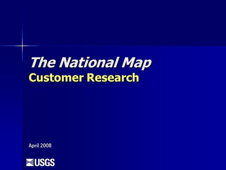 The National Map Customer Research April 2008.   Seamless, continuously maintained, nationally consistent set of base geographic data   Source data.