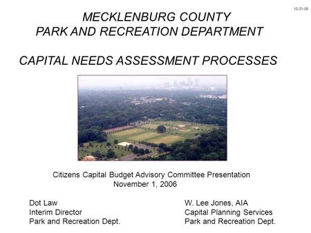 MECKLENBURG COUNTY PARK AND RECREATION DEPARTMENT CAPITAL NEEDS ASSESSMENT PROCESSES Citizens Capital Budget Advisory Committee Presentation November 1,