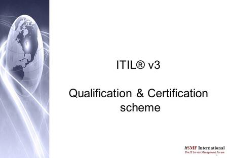 1 it SMF International The IT Service Management Forum ITIL® v3 Qualification & Certification scheme.