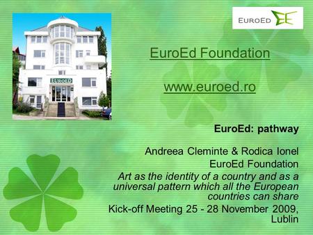 EuroEd Foundation www.euroed.ro EuroEd: pathway Andreea Cleminte & Rodica Ionel EuroEd Foundation Art as the identity of a country and as a universal pattern.