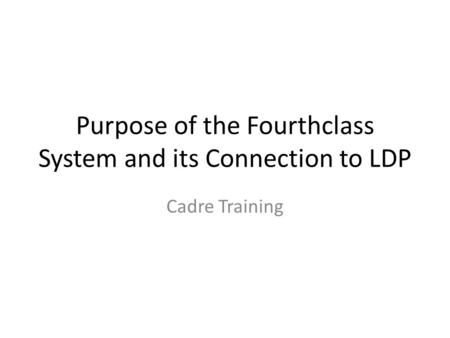 Purpose of the Fourthclass System and its Connection to LDP Cadre Training.