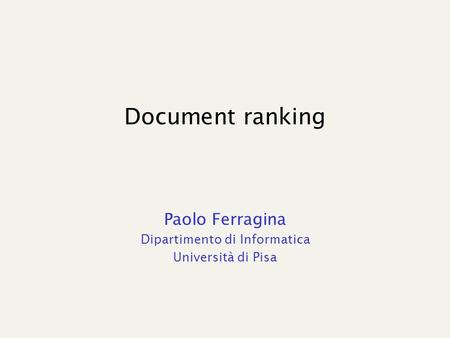 Document ranking Paolo Ferragina Dipartimento di Informatica Università di Pisa.