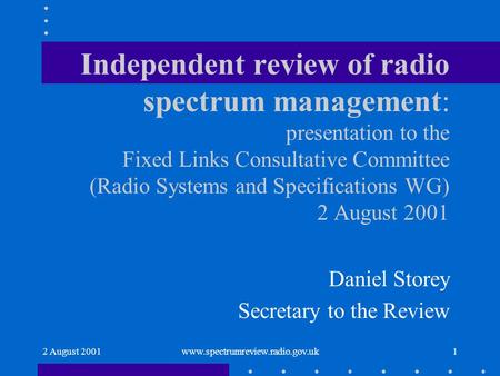 2 August 2001www.spectrumreview.radio.gov.uk1 Independent review of radio spectrum management: presentation to the Fixed Links Consultative Committee (Radio.