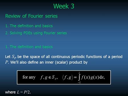 1 Review of Fourier series Let S P be the space of all continuous periodic functions of a period P. We’ll also define an inner (scalar) product by where.