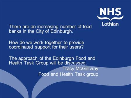 There are an increasing number of food banks in the City of Edinburgh. How do we work together to provide coordinated support for their users? The approach.
