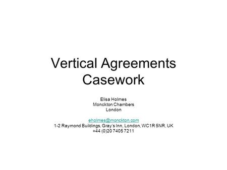 Vertical Agreements Casework Elisa Holmes Monckton Chambers London 1-2 Raymond Buildings, Gray’s Inn, London, WC1R 5NR, UK +44 (0)20.