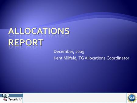 December, 2009 Kent Milfeld, TG Allocations Coordinator.