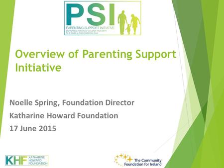 Overview of Parenting Support Initiative Noelle Spring, Foundation Director Katharine Howard Foundation 17 June 2015.