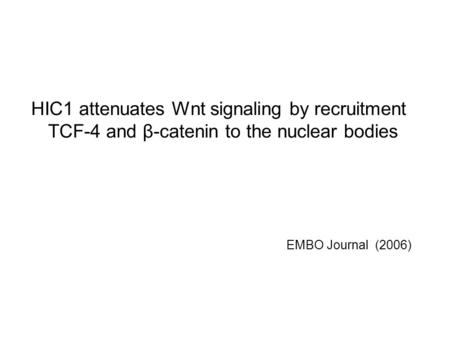 HIC1 attenuates Wnt signaling by recruitment TCF-4 and β-catenin to the nuclear bodies EMBO Journal (2006)