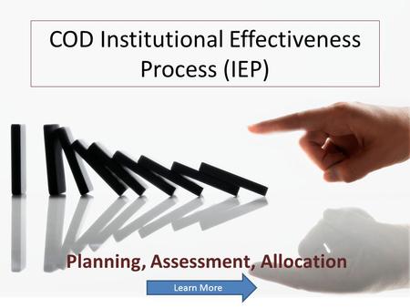 COD Institutional Effectiveness Process (IEP) Planning, Assessment, Allocation Learn More.