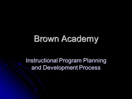 Brown Academy Instructional Program Planning and Development Process.